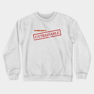 My Wife Says I'm Untrainable Crewneck Sweatshirt